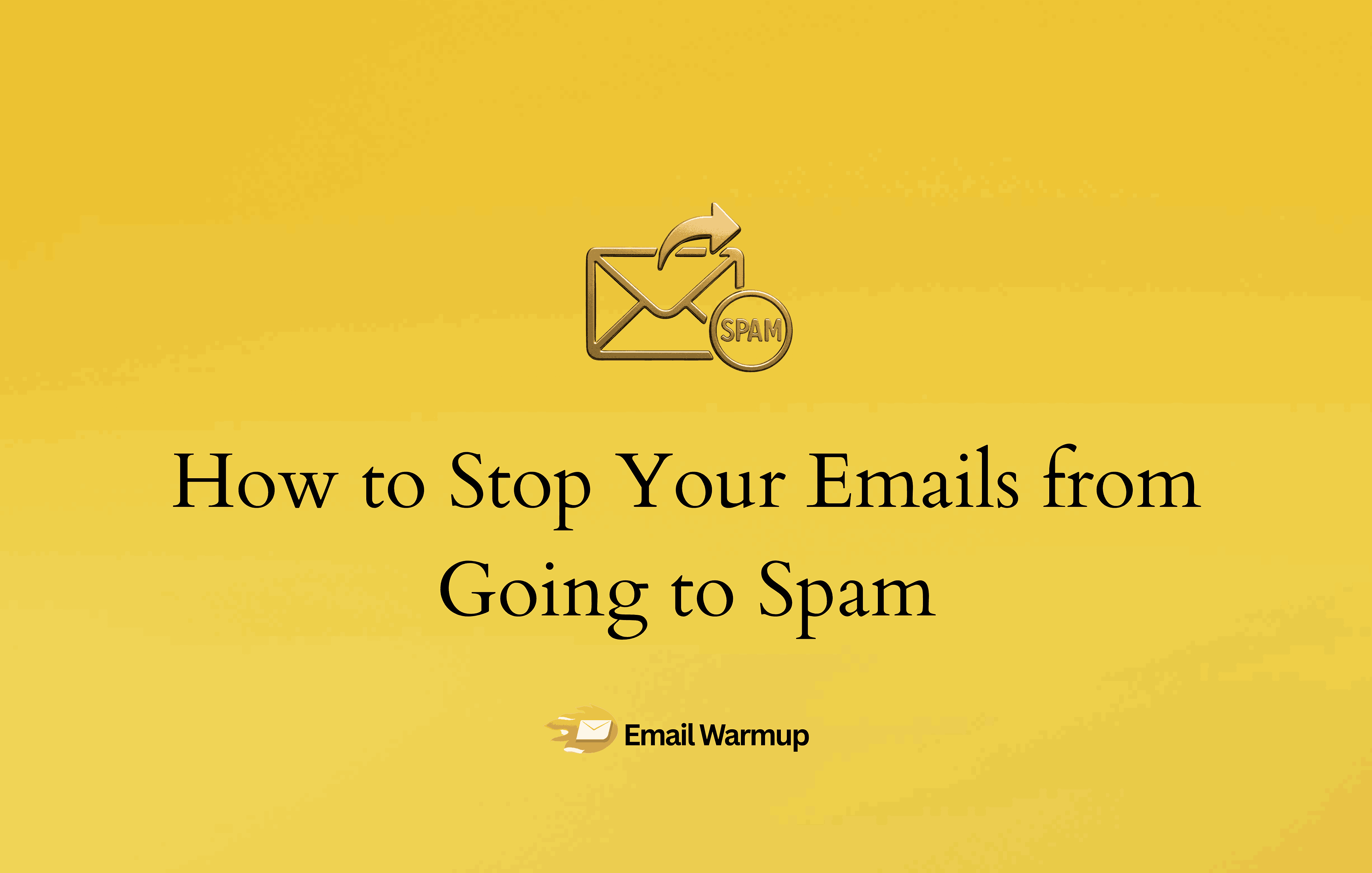 How to Stop Your Emails from Going to Spam (The Ultimate Playbook)
