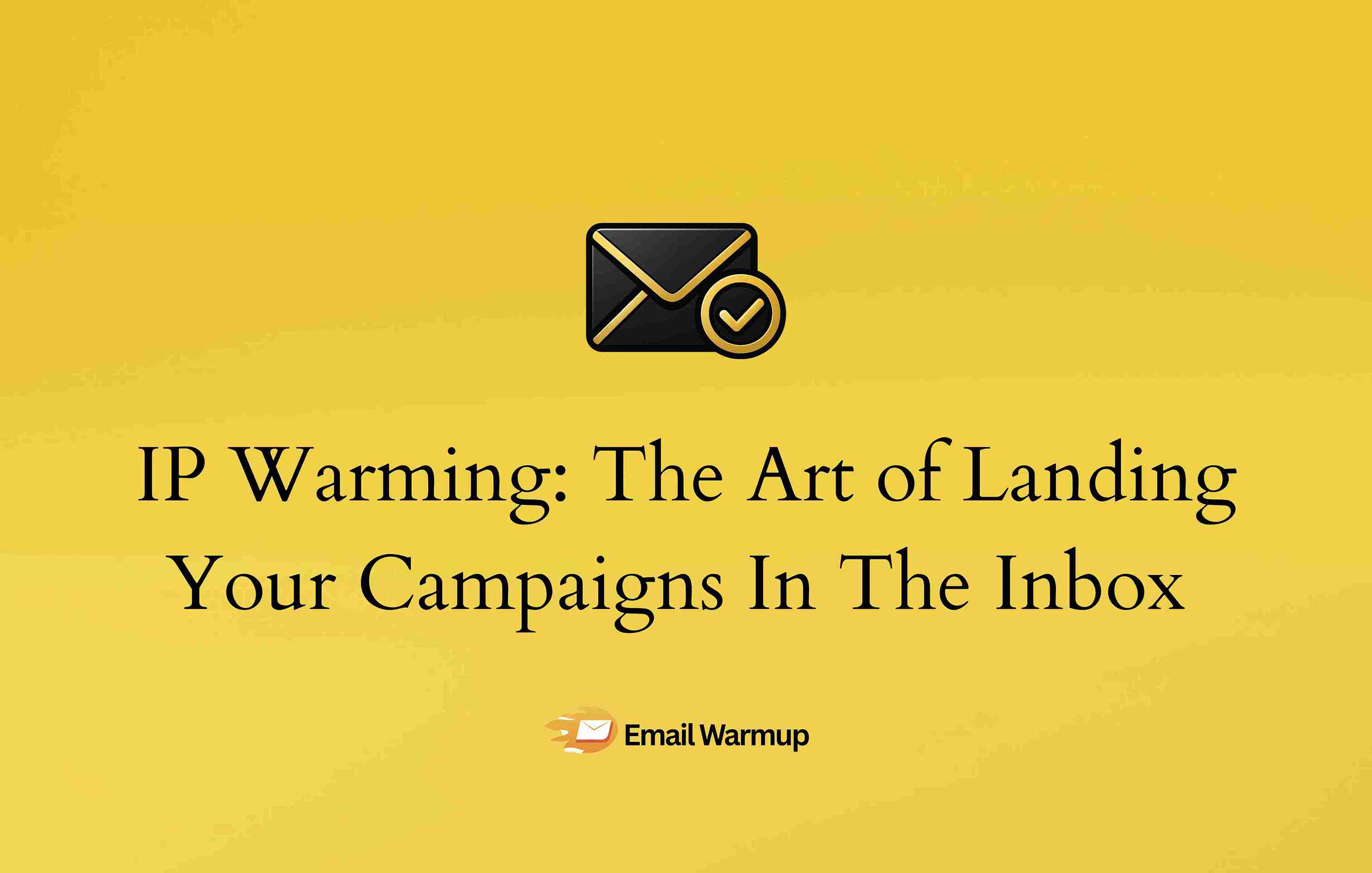 IP Warming: The Art of Landing Your Campaigns In the Inbox 